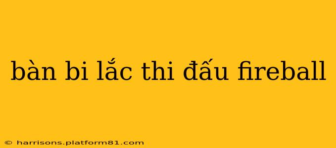 bàn bi lắc thi đấu fireball