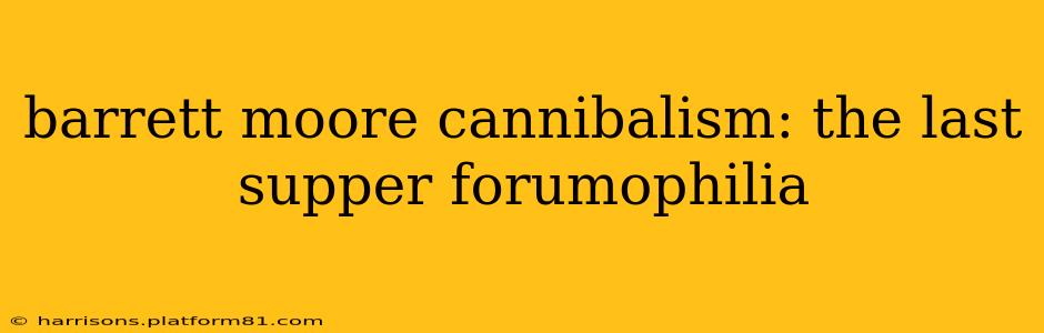 barrett moore cannibalism: the last supper forumophilia