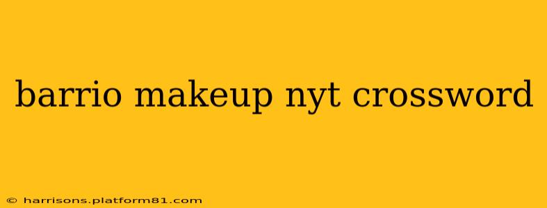 barrio makeup nyt crossword