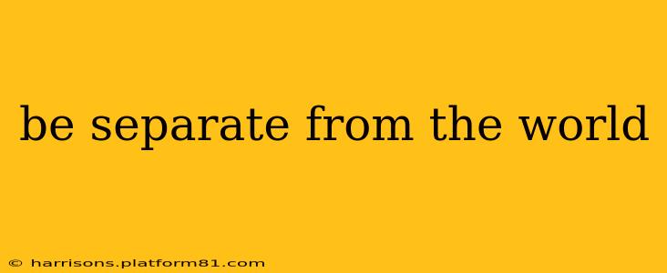 be separate from the world
