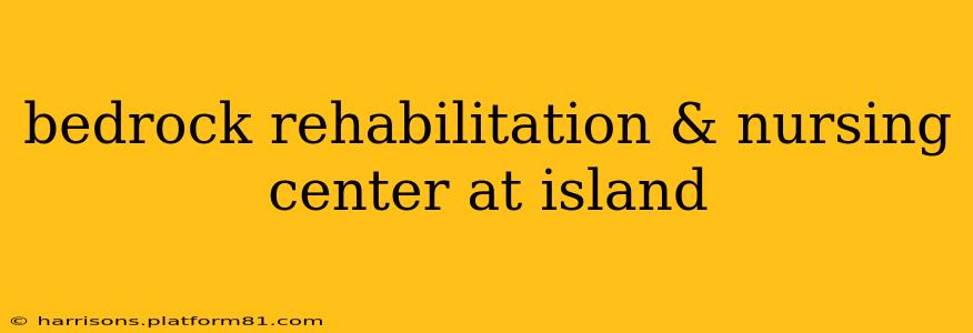 bedrock rehabilitation & nursing center at island