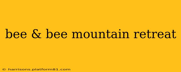 bee & bee mountain retreat