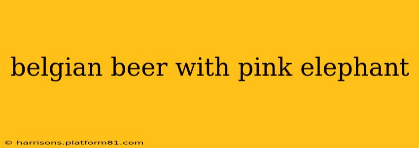 belgian beer with pink elephant