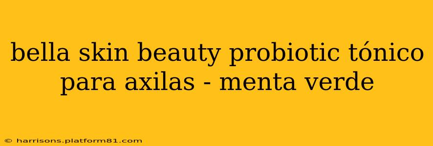 bella skin beauty probiotic tónico para axilas - menta verde