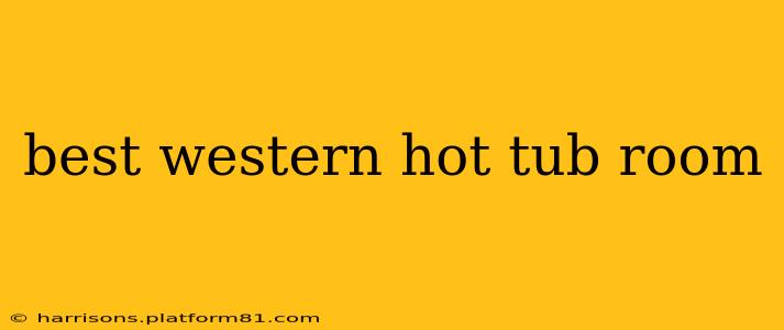 best western hot tub room
