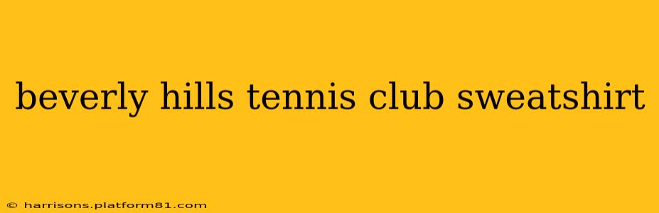 beverly hills tennis club sweatshirt