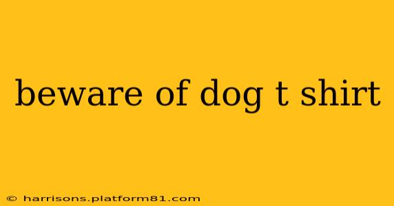 beware of dog t shirt