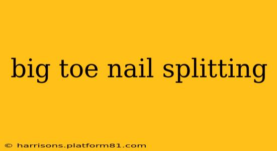 big toe nail splitting