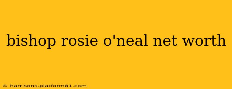 bishop rosie o'neal net worth