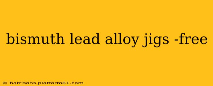 bismuth lead alloy jigs -free