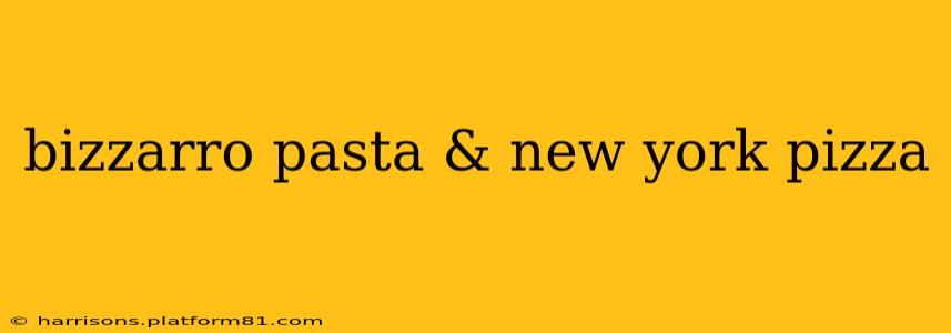bizzarro pasta & new york pizza