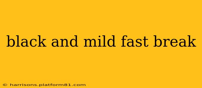 black and mild fast break