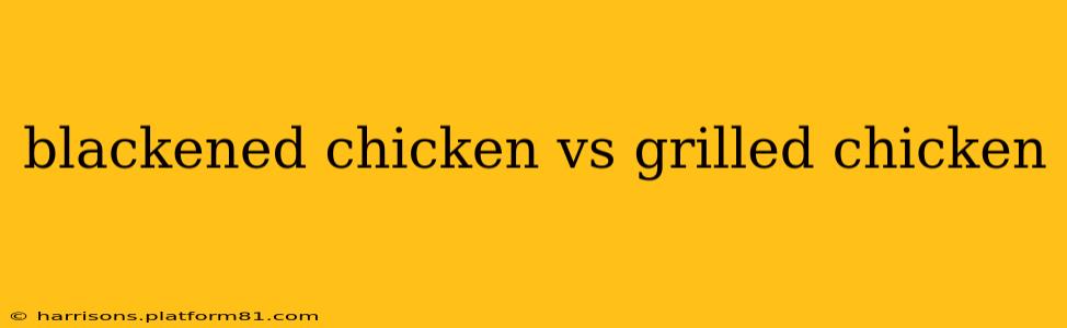 blackened chicken vs grilled chicken