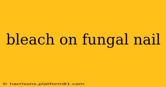 bleach on fungal nail