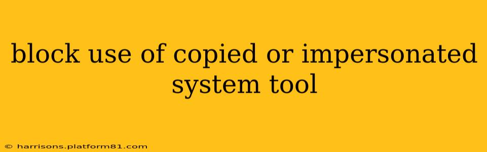 block use of copied or impersonated system tool