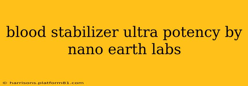 blood stabilizer ultra potency by nano earth labs