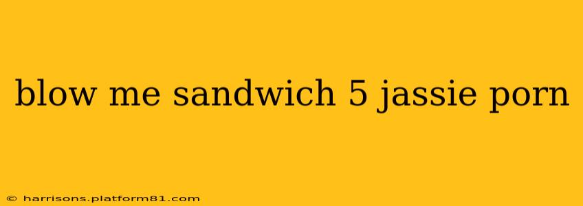 blow me sandwich 5 jassie porn
