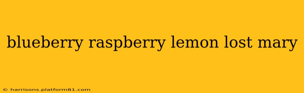 blueberry raspberry lemon lost mary