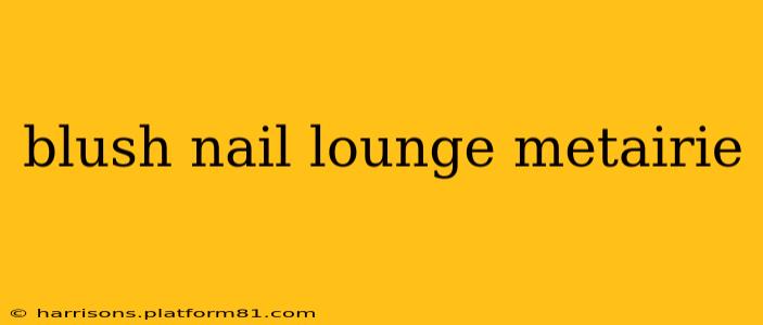 blush nail lounge metairie