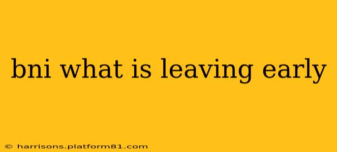 bni what is leaving early