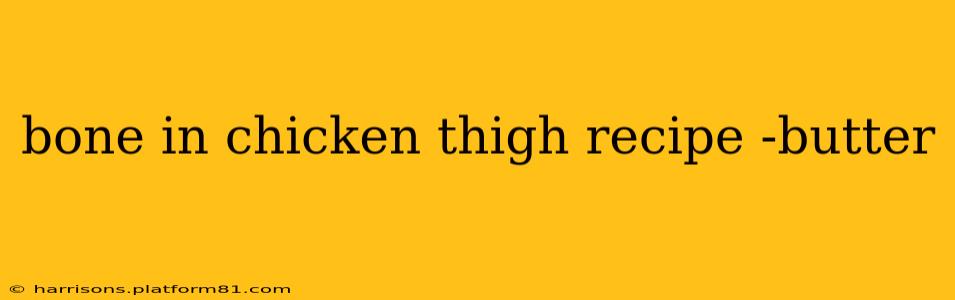bone in chicken thigh recipe -butter