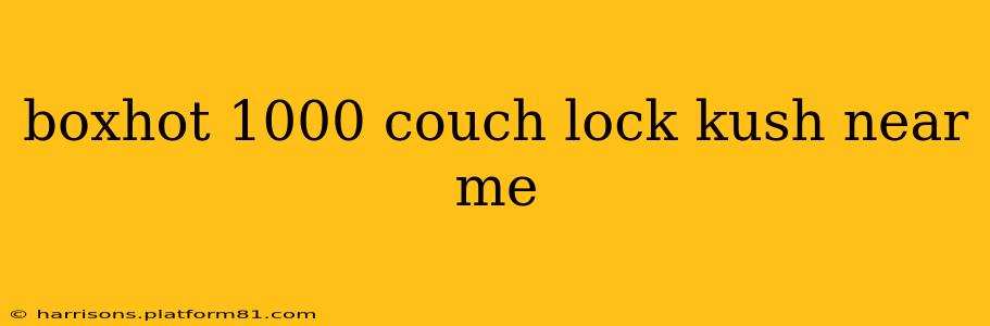boxhot 1000 couch lock kush near me
