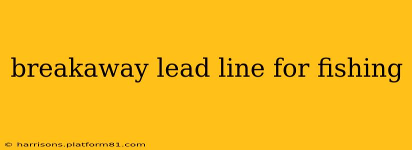 breakaway lead line for fishing