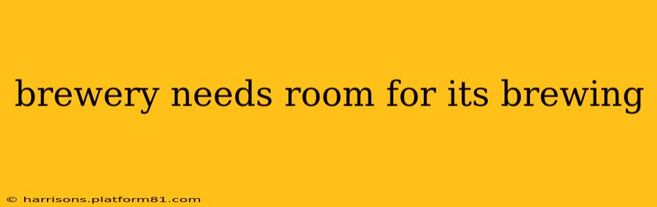 brewery needs room for its brewing