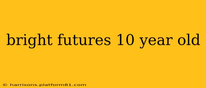 bright futures 10 year old