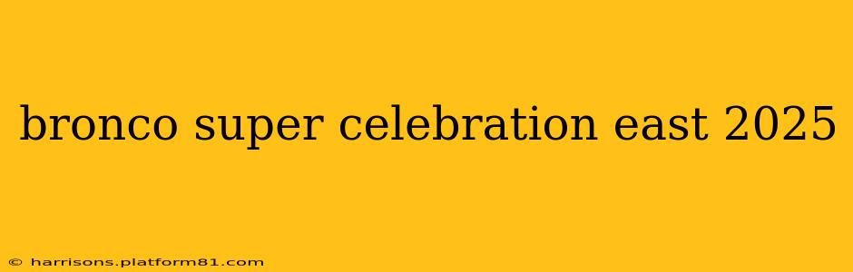 bronco super celebration east 2025