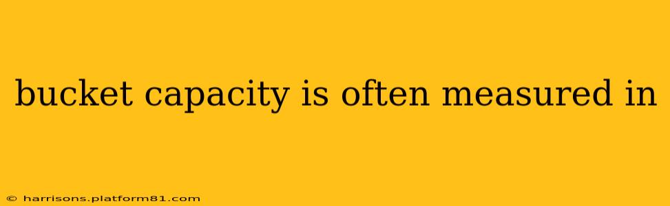 bucket capacity is often measured in