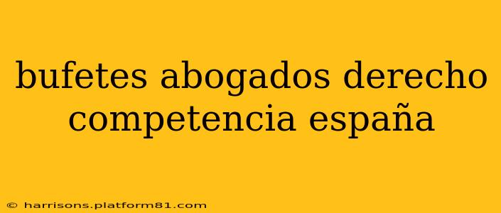 bufetes abogados derecho competencia españa