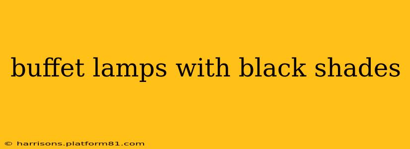 buffet lamps with black shades