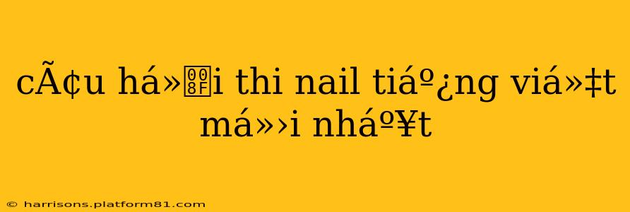 cÃ¢u há»i thi nail tiáº¿ng viá»‡t má»›i nháº¥t