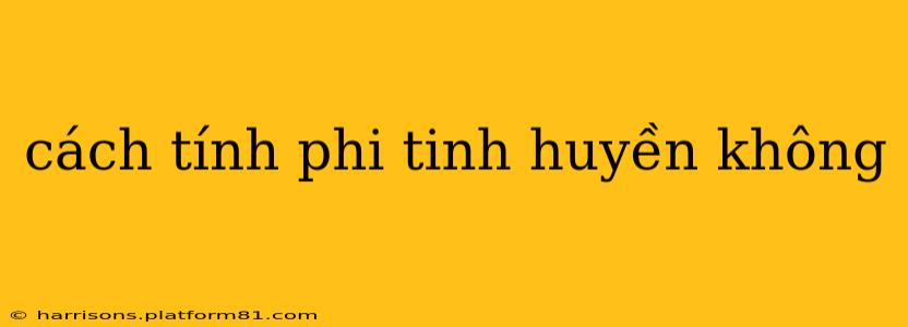 cách tính phi tinh huyền không