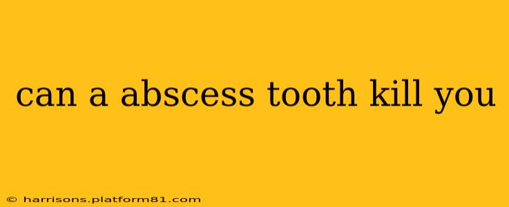 can a abscess tooth kill you