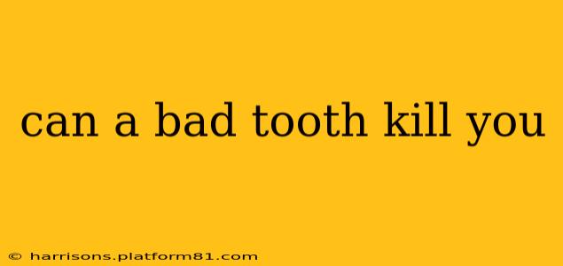 can a bad tooth kill you