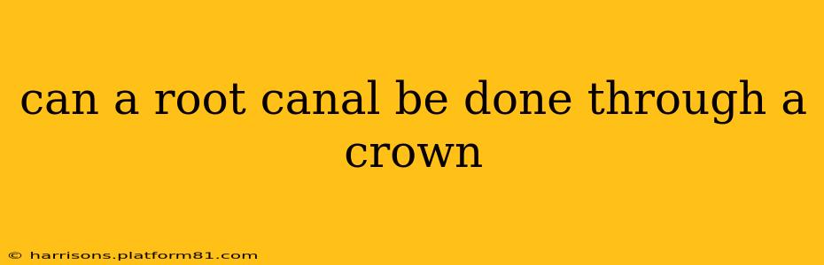 can a root canal be done through a crown