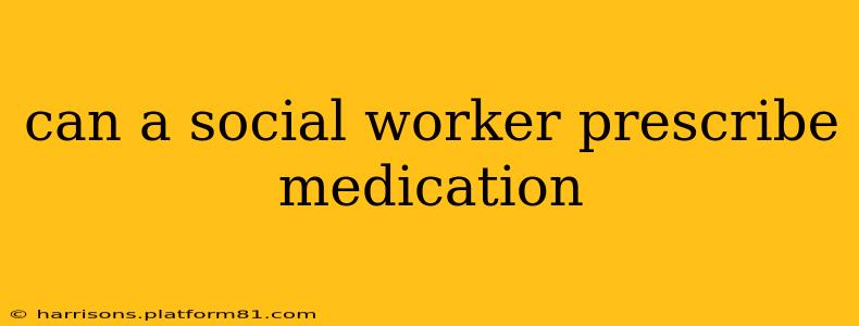can a social worker prescribe medication