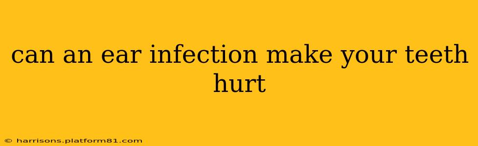 can an ear infection make your teeth hurt