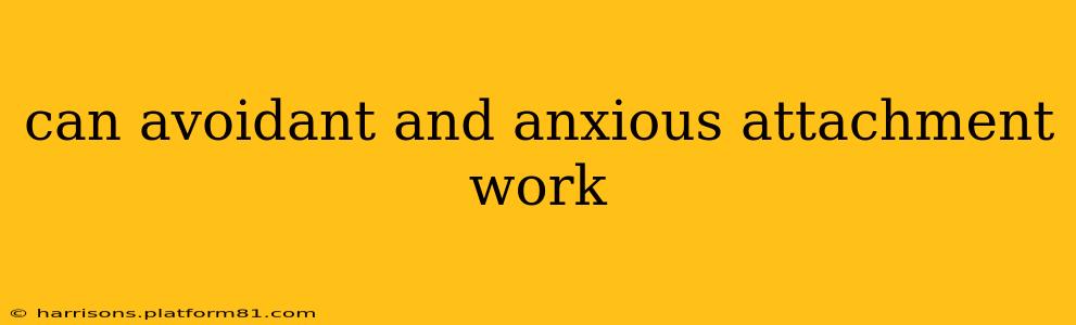 can avoidant and anxious attachment work