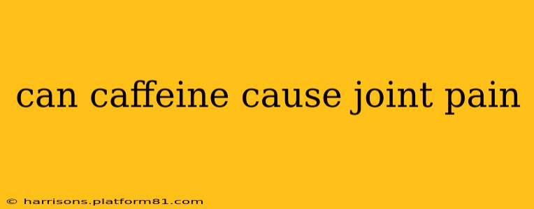 can caffeine cause joint pain
