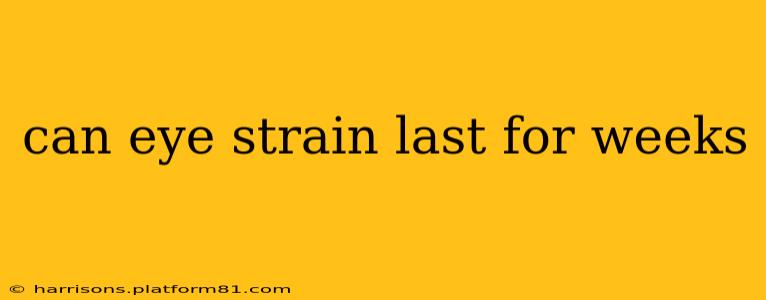can eye strain last for weeks