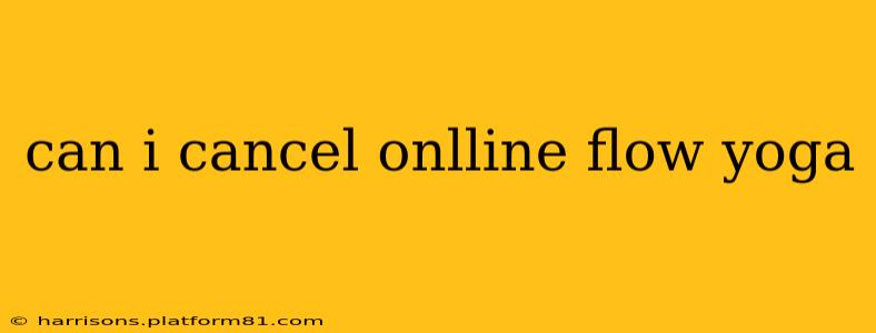 can i cancel onlline flow yoga