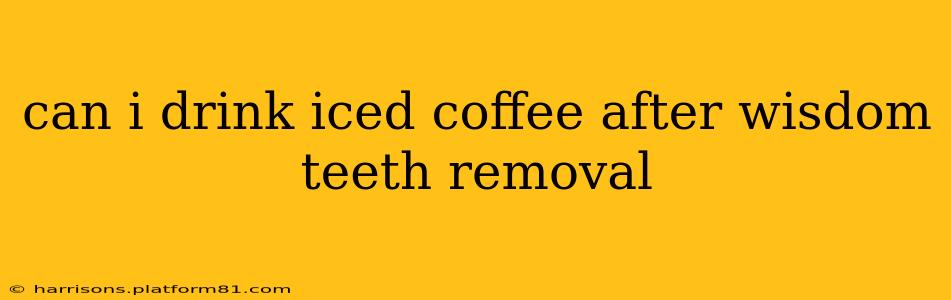 can i drink iced coffee after wisdom teeth removal