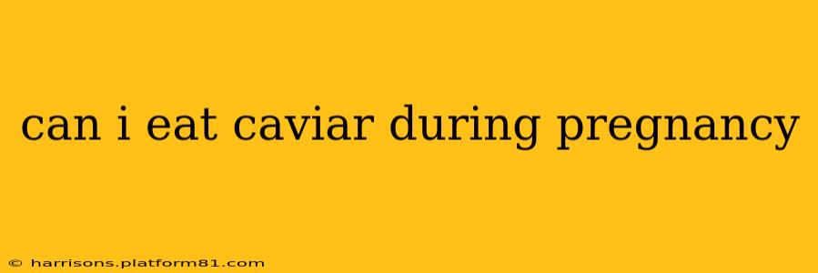 can i eat caviar during pregnancy