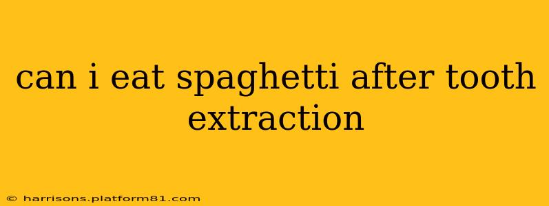can i eat spaghetti after tooth extraction