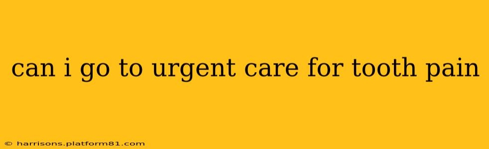 can i go to urgent care for tooth pain