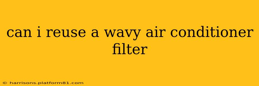 can i reuse a wavy air conditioner filter