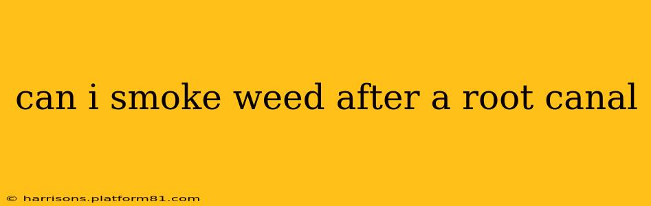 can i smoke weed after a root canal